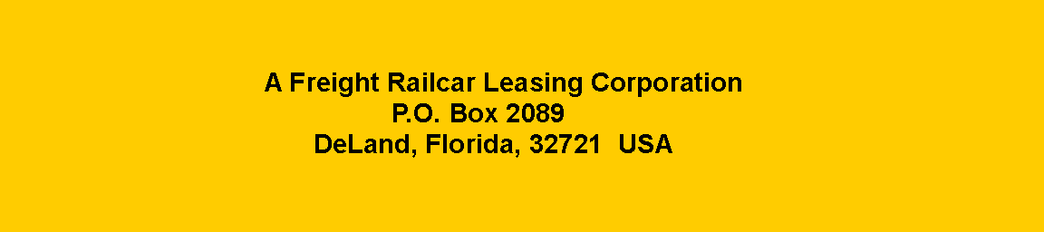 Text Box:                                   				        						A Freight Railcar Leasing Corporation			 	                             P.O. Box 2089                                          DeLand, Florida, 32721  USA                                     		      